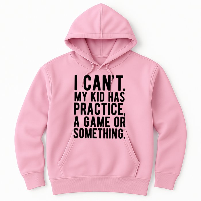 I Cant My Kid Has Practice A Game Or Something Mothers Day Hoodie