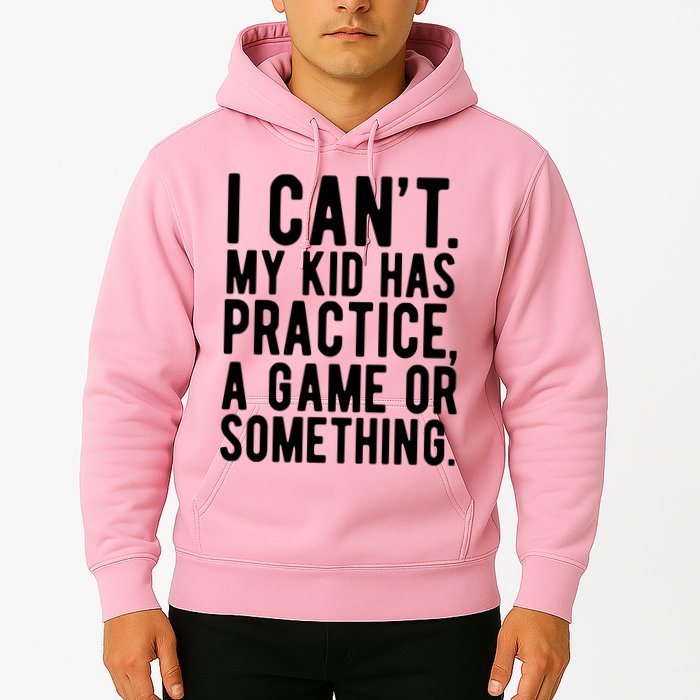 I Cant My Kid Has Practice A Game Or Something Mothers Day Hoodie