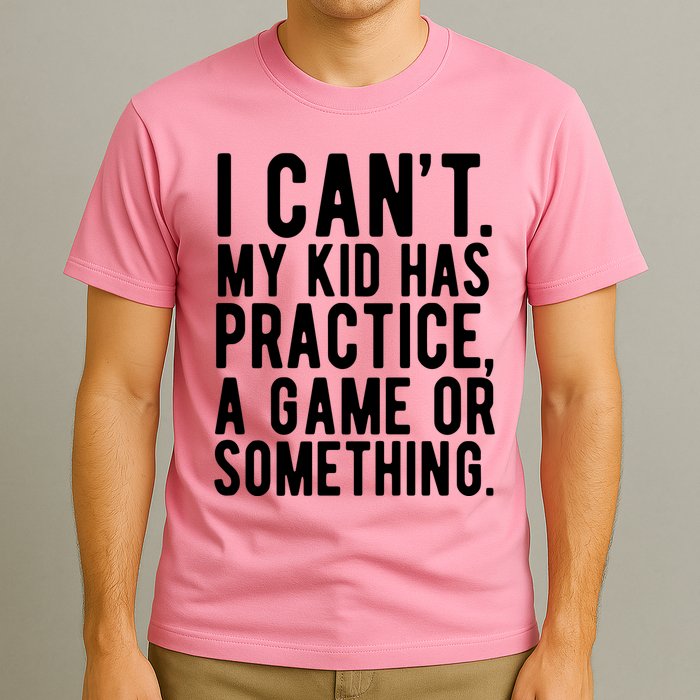I Cant My Kid Has Practice A Game Or Something Mothers Day T-Shirt
