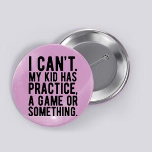 I Cant My Kid Has Practice A Game Or Something Mothers Day Button