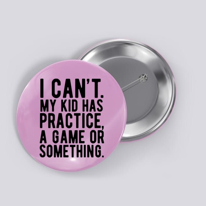 I Cant My Kid Has Practice A Game Or Something Mothers Day Button