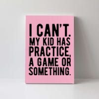 I Cant My Kid Has Practice A Game Or Something Mothers Day Canvas