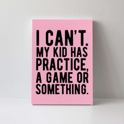 I Cant My Kid Has Practice A Game Or Something Mothers Day Canvas