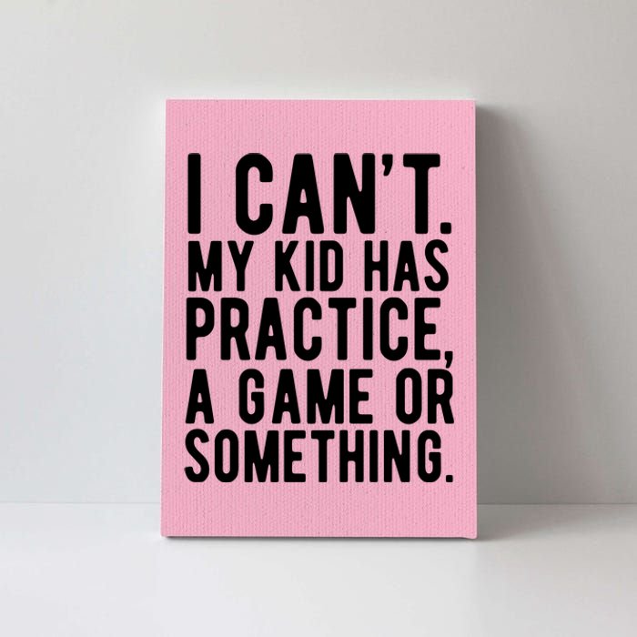 I Cant My Kid Has Practice A Game Or Something Mothers Day Canvas