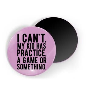 I Cant My Kid Has Practice A Game Or Something Mothers Day Magnet