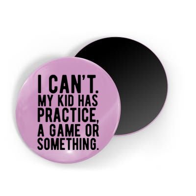 I Cant My Kid Has Practice A Game Or Something Mothers Day Magnet