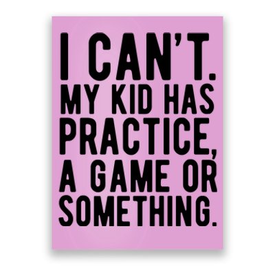 I Cant My Kid Has Practice A Game Or Something Mothers Day Poster