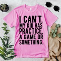 I Cant My Kid Has Practice A Game Or Something Mothers Day Premium T-Shirt