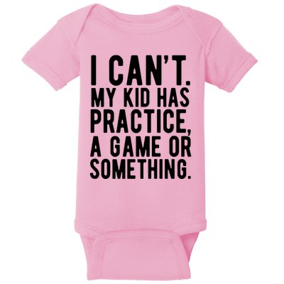 I Cant My Kid Has Practice A Game Or Something Mothers Day Baby Bodysuit