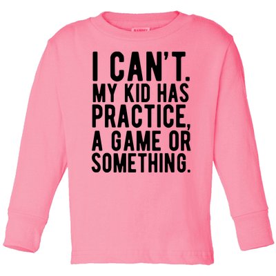 I Cant My Kid Has Practice A Game Or Something Mothers Day Toddler Long Sleeve Shirt