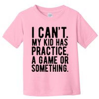 I Cant My Kid Has Practice A Game Or Something Mothers Day Toddler T-Shirt
