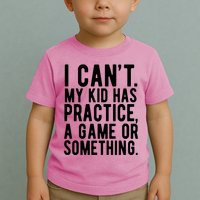 I Cant My Kid Has Practice A Game Or Something Mothers Day Toddler T-Shirt