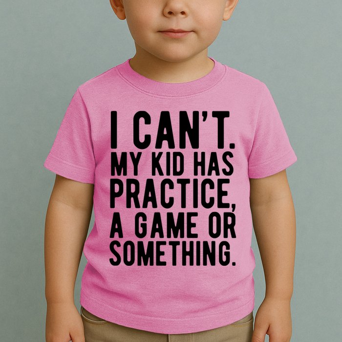 I Cant My Kid Has Practice A Game Or Something Mothers Day Toddler T-Shirt
