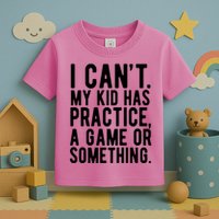 I Cant My Kid Has Practice A Game Or Something Mothers Day Toddler T-Shirt