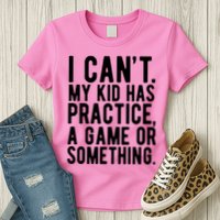 I Cant My Kid Has Practice A Game Or Something Mothers Day Womens T-Shirt