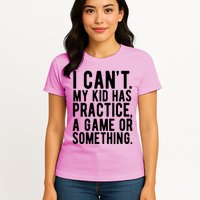 I Cant My Kid Has Practice A Game Or Something Mothers Day Womens T-Shirt