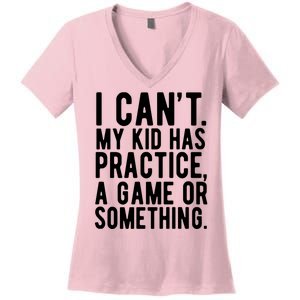 I Cant My Kid Has Practice A Game Or Something Mothers Day Women's V-Neck T-Shirt