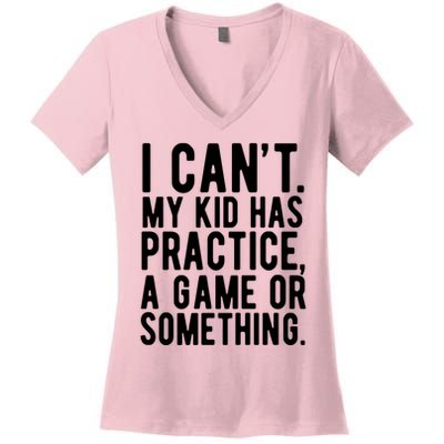 I Cant My Kid Has Practice A Game Or Something Mothers Day Women's V-Neck T-Shirt