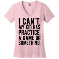 I Cant My Kid Has Practice A Game Or Something Mothers Day Women's V-Neck T-Shirt