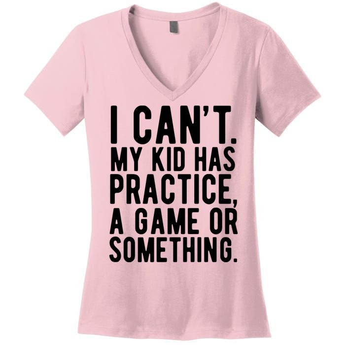 I Cant My Kid Has Practice A Game Or Something Mothers Day Women's V-Neck T-Shirt