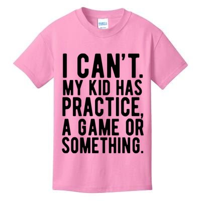 I Cant My Kid Has Practice A Game Or Something Mothers Day Kids T-Shirt