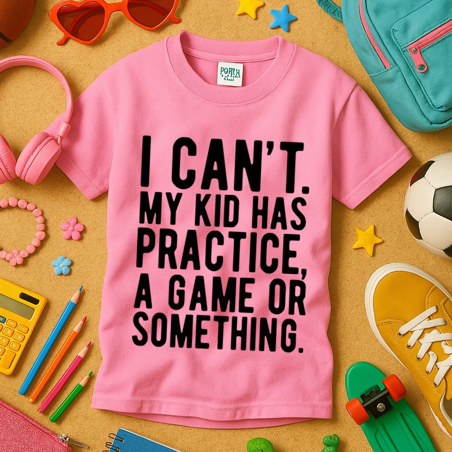 I Cant My Kid Has Practice A Game Or Something Mothers Day Kids T-Shirt