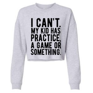 I Cant My Kid Has Practice A Game Or Something Mothers Day Cropped Pullover Crew