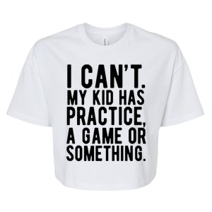 I Cant My Kid Has Practice A Game Or Something Mothers Day Bella+Canvas Jersey Crop Tee