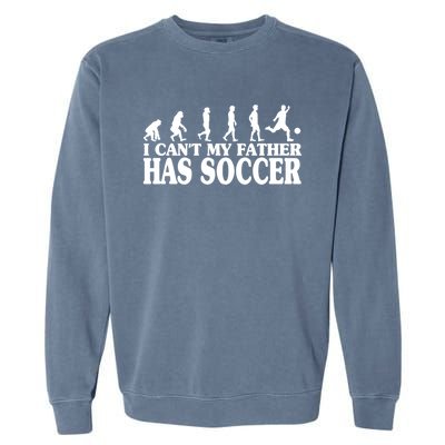 I CanT My Father Has Soccer Football Cool Gift Garment-Dyed Sweatshirt