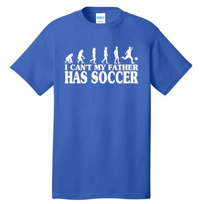 I CanT My Father Has Soccer Football Cool Gift Tall T-Shirt