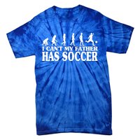 I CanT My Father Has Soccer Football Cool Gift Tie-Dye T-Shirt