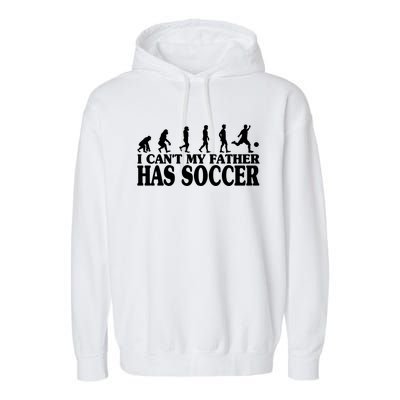 I CanT My Father Has Soccer Football Cool Gift Garment-Dyed Fleece Hoodie