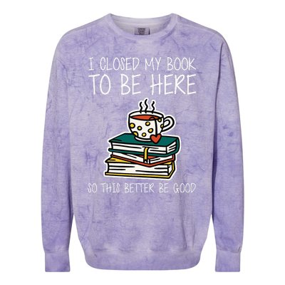 I Closed My Book To Be Here So This Better Be Good Colorblast Crewneck Sweatshirt