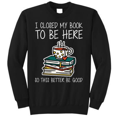 I Closed My Book To Be Here So This Better Be Good Sweatshirt