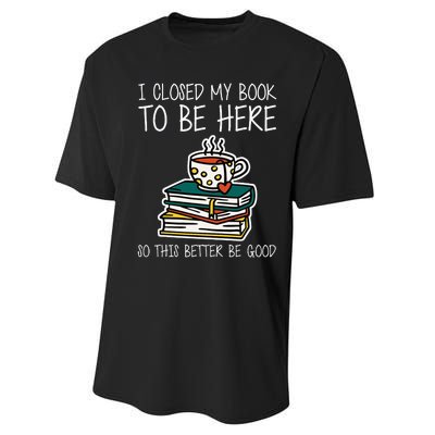 I Closed My Book To Be Here So This Better Be Good Performance Sprint T-Shirt