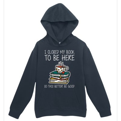 I Closed My Book To Be Here So This Better Be Good Urban Pullover Hoodie