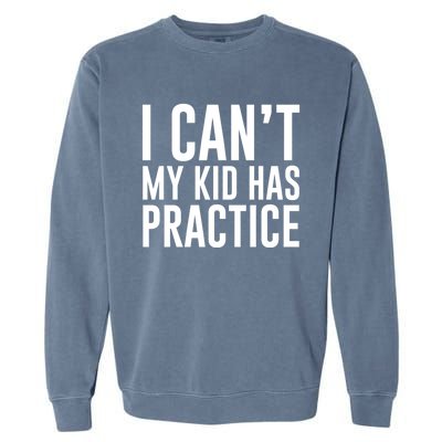 I Can't My Has Practice Funny Sports Dad Mom Gift Garment-Dyed Sweatshirt