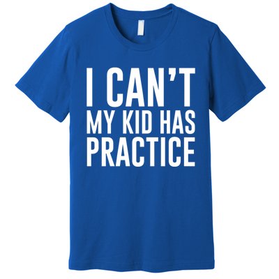 I Can't My Has Practice Funny Sports Dad Mom Gift Premium T-Shirt