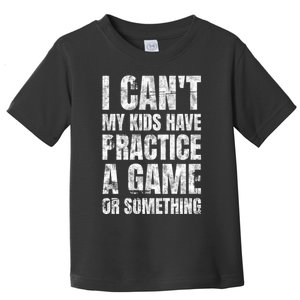 I Cant My Have Practice A Game Or Something Mom MotherS Day Toddler T-Shirt