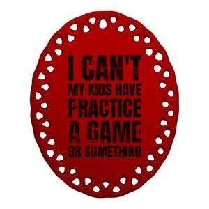 I Cant My Have Practice A Game Or Something Mom MotherS Day Ceramic Oval Ornament