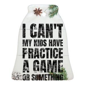 I Cant My Have Practice A Game Or Something Mom MotherS Day Ceramic Bell Ornament