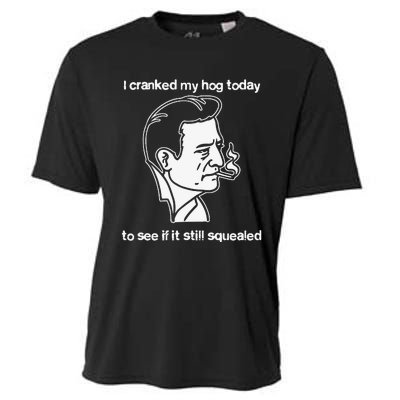 I Cranked My Hog Today To See If It Still Squealed Cooling Performance Crew T-Shirt