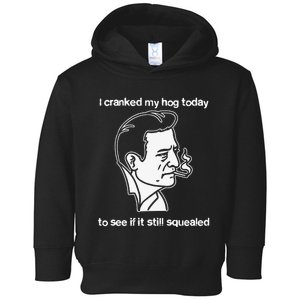 I Cranked My Hog Today To See If It Still Squealed Toddler Hoodie