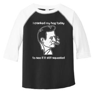 I Cranked My Hog Today To See If It Still Squealed Toddler Fine Jersey T-Shirt