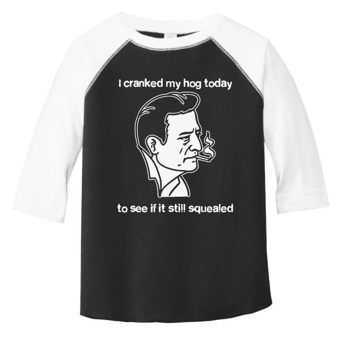 I Cranked My Hog Today To See If It Still Squealed Toddler Fine Jersey T-Shirt