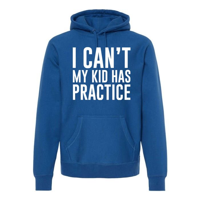 I Can't My Has Practice Funny Sports Dad Mom Great Gift Premium Hoodie