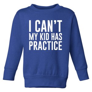 I Can't My Has Practice Funny Sports Dad Mom Great Gift Toddler Sweatshirt