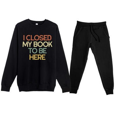 I Closed My Book To Be Here Sarcastic Gift Funny Gift Premium Crewneck Sweatsuit Set