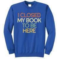 I Closed My Book To Be Here Sarcastic Gift Funny Gift Sweatshirt