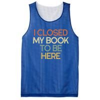 I Closed My Book To Be Here Sarcastic Gift Funny Gift Mesh Reversible Basketball Jersey Tank